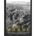 The Marne: The History and Legacy of the Two Major Battles Fought along the Marne River during World War I