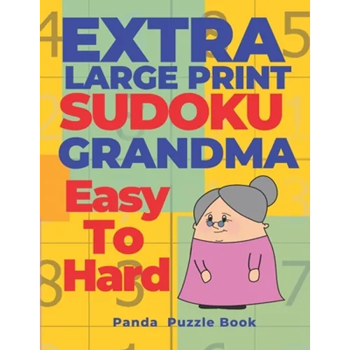Extra Large Print Sudoku Grandma Easy To Hard: Sudoku In Very Large Print - Brain Games Book For Adults