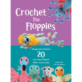 Crochet The Floppies: Amigurumi Patterns 20 Low-Sew Projects with I-Cord Limbs