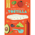 101 Things to Do with a Tortilla, New Edition