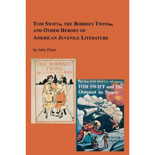 Tom Swift, the Bobbsey Twins and Other Heroes of American Juvenile Literature