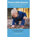 From Little Acorns: 101 Modern Haiku to Discover at Home and in the Classroom: Haiku to Enjoy with Children and Your Inner Child