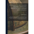 A Voyage to the Islands Madera, Barbados, Nieves, S. Christophers and Jamaica,: With the Natural History of the Herbs and Trees, Four-footed Beasts, F