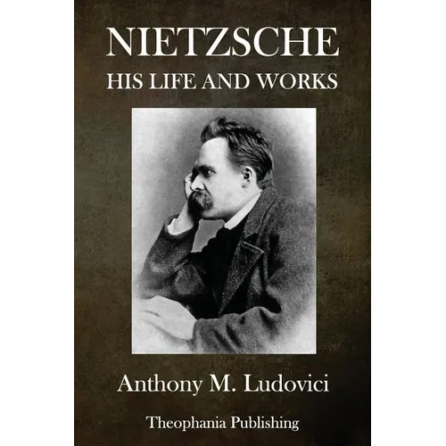 Nietzsche: His Life and Works