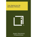 The Particles Of Modern Physics