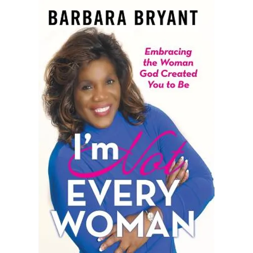 I'm Not Every Woman: Embracing the Woman God Created You to Be