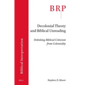 Decolonial Theory and Biblical Unreading: Delinking Biblical Criticism from Coloniality
