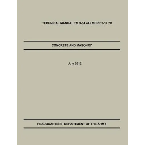 Concrete and Masonry: The Official U.S. Army / Marine Corps Technical Manual TM 3-34.44 / McRp 3-17.7d
