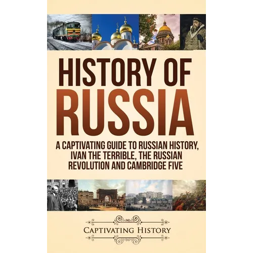 History of Russia: A Captivating Guide to Russian History, Ivan the Terrible, The Russian Revolution and Cambridge Five - Hardcover