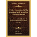 A Brief Exposition Of The Apostles Creed, According To Bishop Pearson: In A New Method, By Way Of Paraphrase And Annotation (1726)