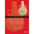 A Village from the Roman and Islamic Periods in the Eastern Jordan Valley: Excavations at Tell Abu Sarbut 2012 - 2015