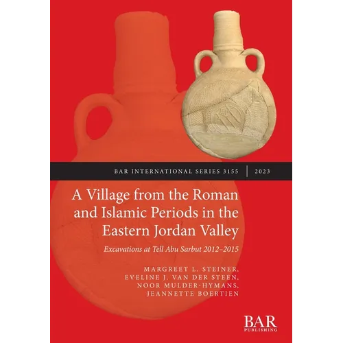 A Village from the Roman and Islamic Periods in the Eastern Jordan Valley: Excavations at Tell Abu Sarbut 2012 - 2015