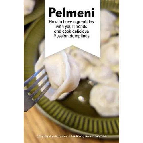 Pelmeni: How to have a great day with your friends and cook delicious Russian dumplings