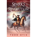 Sparks of the Revolution: James Otis and the Birth of American Democracy -- A Novel