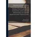 Translation of the Epistles of Clement of Rome, Polycarp and Ignatius, and of the Apologies of Justin Martyr and Tertullian
