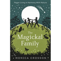 The Magickal Family: Pagan Living in Harmony with Nature