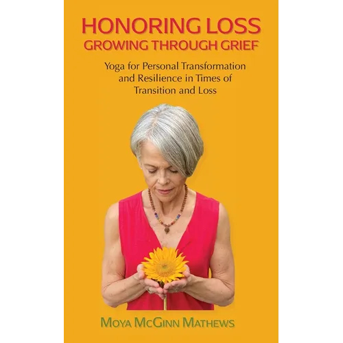 Honoring Loss, Growing Through Grief: Yoga for Personal Transformation and Resilience in Times of Transition and Loss