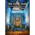The Coffin Texts: Sacred Spells of the Afterlife's Journey Volume 4
