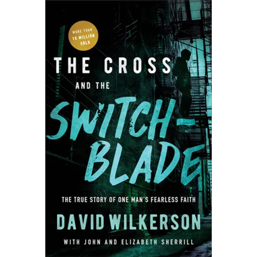 The Cross and the Switchblade: The True Story of One Man's Fearless Faith