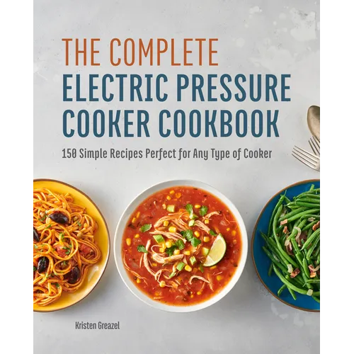The Complete Electric Pressure Cooker Cookbook: 150 Simple Recipes Perfect for Any Type of Cooker