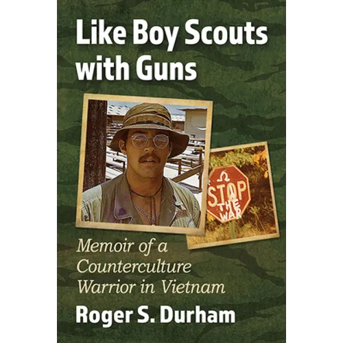 Like Boy Scouts with Guns: Memoir of a Counterculture Warrior in Vietnam
