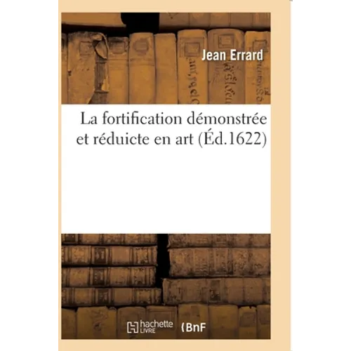 La Fortification Démonstrée Et Réduicte En Art