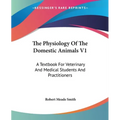 The Physiology Of The Domestic Animals V1: A Textbook For Veterinary And Medical Students And Practitioners