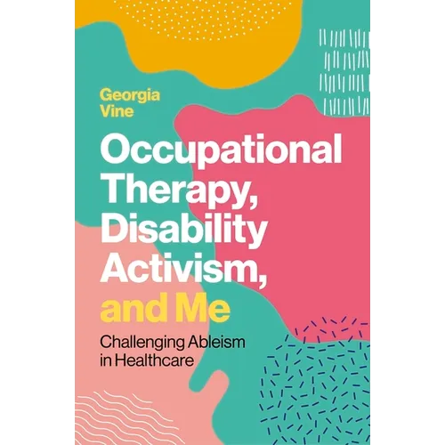 Occupational Therapy, Disability Activism, and Me: Challenging Ableism in Healthcare