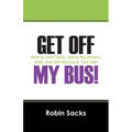Get Off My Bus!: How to Get Clarity, Get in the Driver's Seat, and Get Moving in Your Life!