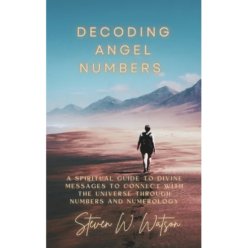 Decoding Angel Numbers: A spiritual guide to divine messages to connect with the universe through numbers and numerology