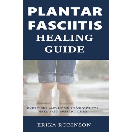 Plantar Fasciitis Healing Guide: Exercises and Home Remedies for Heel Pain Instant Cure