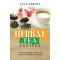 Herbal Tea Recipes: Aromatic Delights: Herbal Tea Recipes for Health and Wellness