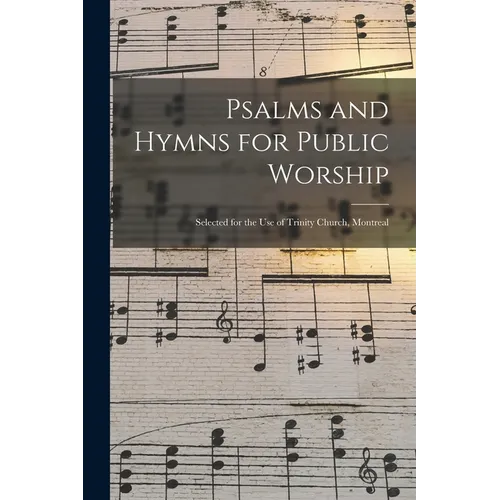 Psalms and Hymns for Public Worship [microform]: Selected for the Use of Trinity Church, Montreal