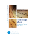 The King's Choir: Singing the Psalms with Jesus: Seven Studies for Groups and Individuals