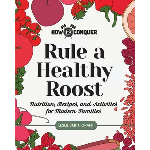 Rule a Healthy Roost: Nutrition, Recipes, and Activities for Modern Families