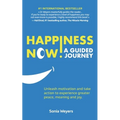 Happiness Now! A Guided Journey: Unleash motivation and take action to experience greater Peace, Meaning and Joy.