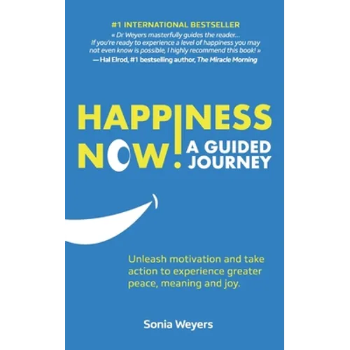 Happiness Now! A Guided Journey: Unleash motivation and take action to experience greater Peace, Meaning and Joy.