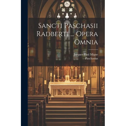 Sancti Paschasii Radberti ... Opera Omnia