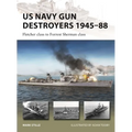 US Navy Gun Destroyers 1945-88: Fletcher Class to Forrest Sherman Class
