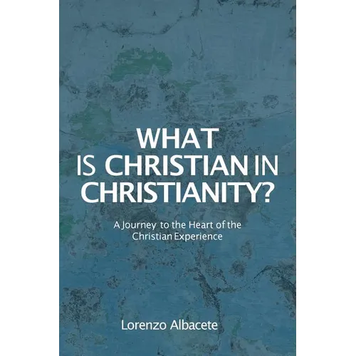 What is Christian in Christianity?: A Journey to the Heart of the Christian Experience