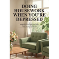Doing Housework When You're Depressed: Small Steps for Keeping Your Home Clean, Safe and Comfortable.