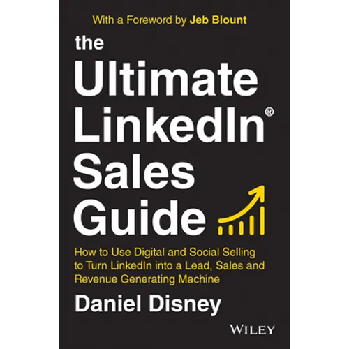 The Ultimate Linkedin Sales Guide: How to Use Digital and Social Selling to Turn Linkedin Into a Lead, Sales and Revenue Generating Machine