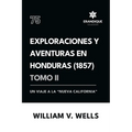 Exploraciones y aventuras en Honduras 1857: Un viaje a la "nueva California" (Tomo II)