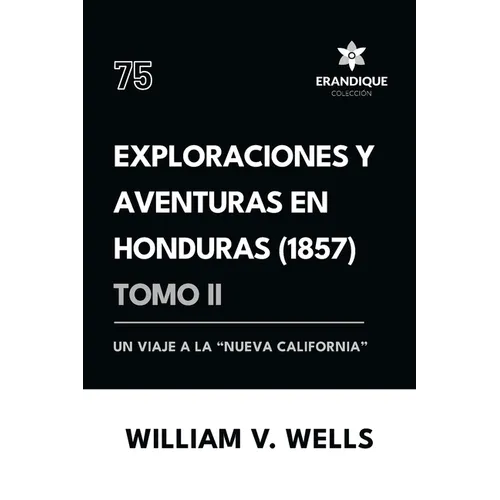 Exploraciones y aventuras en Honduras 1857: Un viaje a la "nueva California" (Tomo II)