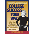 College Success Your Way: What Your Professors Won't Tell You and Your Friends Don't Know