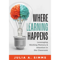 Where Learning Happens: Leveraging Working Memory and Attention in the Classroom (Design Principles to Manage Working Memory)