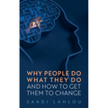 Why People Do What They Do: And How to Get Them to Change