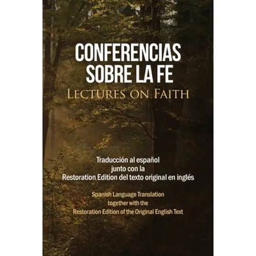 Conferencias sobre la fe (Lectures on Faith): Traducción al español junto con la Restoration Edition del texto original en inglés
