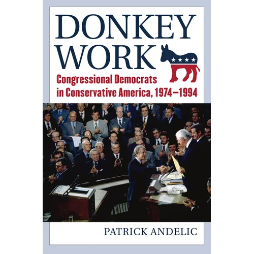 Donkey Work: Congressional Democrats in Conservative America, 1974-1994 - Hardcover