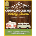 The Camping and Caravan Holiday Journal: Capture All of Your Adventures, Stories and Moments RV Travel Journal